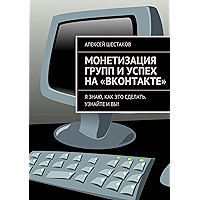 Монетизация групп и успех на «ВКонтакте»: Ответы на вопросы о том, как заработать на своей группе или публичной странице… book cover