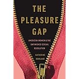 The Pleasure Gap: American Women and the Unfinished Sexual Revolution