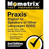 Praxis English to Speakers of Other Languages (5362) - Praxis ESOL 5362 Secrets Study Guide, 2 Practice Tests, Detailed Answer Explanations: [2nd Edition]