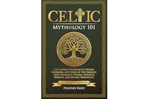 Celtic Mythology 101: Captivating Folktales of Druids, Warriors, and Sidhe of the Emerald Isles. Enigmatic Rituals, Mystical Symbols, and Arcane Traditions (Myth Magic)