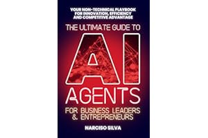 The Ultimate Guide to AI Agents for Business Leaders and Entrepreneurs: Your Non-technical Playbook for Innovation, Efficiency and Competitive Advantage (The Ultimate Guides)