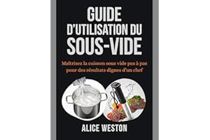 Guide d’utilisation du Sous-Vide: Maîtrisez la cuisson sous vide pas à pas pour des résultats dignes d’un chef (French Editio