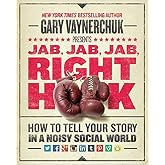 Jab, Jab, Jab, Right Hook: How to Tell Your Story in a Noisy Social World