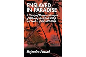 ENSLAVED IN PARADISE: A History of Mammoth Betrayals of Fijians by the British, Chiefs and Leaders of Fiji 1876-2006
