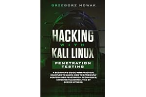 Hacking with Kali Linux: Penetration Testing: A Beginner's Guide with Practical Examples to Learn How to Efficiently Perform 