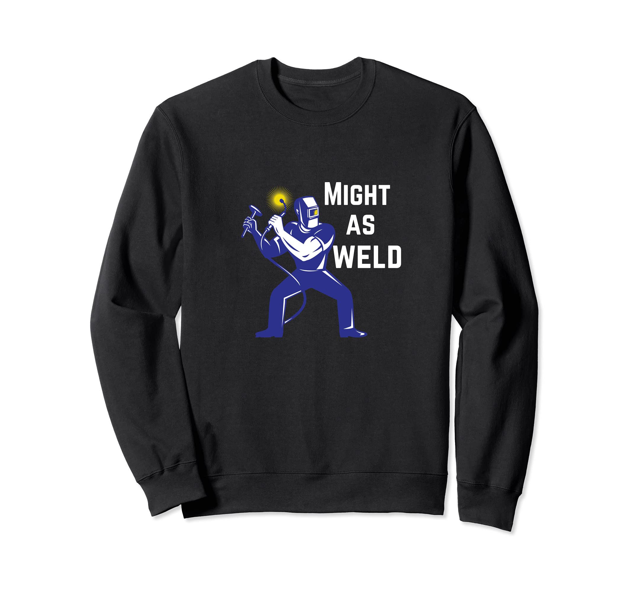 Welder Gift - Might as Weld Sweatshirt