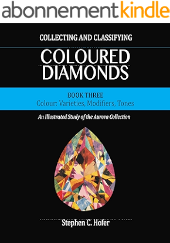 Download Collecting and Classifying Coloured Diamonds: Colour: Varieties, Modifiers, Tones (An Illustrated Study of the Aurora Collection Book 3) (English Edition) PDF