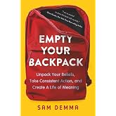 Empty Your Backpack: Unpack Your Beliefs, Take Consistent Action, and Create A Life of Meaning