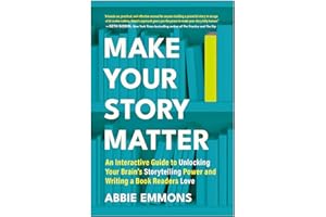 Make Your Story Matter: An Interactive Guide to Unlocking Your Brain's Storytelling Power and Writing a Book Readers Love