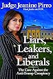 Liars, Leakers, and Liberals: The Case Against the Anti-Trump Conspiracy