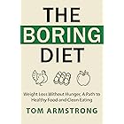 The Boring Diet: Weight Loss Without Hunger, A Path to Healthy Food and Clean Eating
