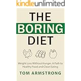 The Boring Diet: Weight Loss Without Hunger, A Path to Healthy Food and Clean Eating
