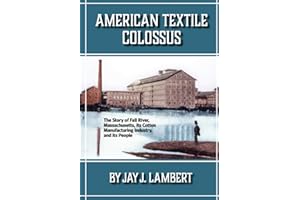 American Textile Colossus: The Story of Fall River, Massachusetts, its Cotton Manufacturing Industry, and its People