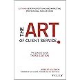 The Art of Client Service: The Classic Guide, Updated for Today's Marketers and Advertisers