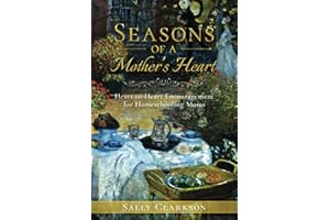 Seasons of a Mother’s Heart: Heart-to-Heart Encouragement for Homeschooling Moms