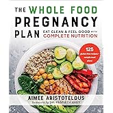 Whole Food Pregnancy Plan: Eat Clean & Feel Good with Complete Nutrition