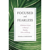 Focused and Fearless: A Meditator's Guide to States of Deep Joy, Calm, and Clarity