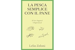 La Pesca Semplice con il Pane: Il Vero Segreto? L'Esperienza! (La Pesca di Lelio) (Italian Edition)