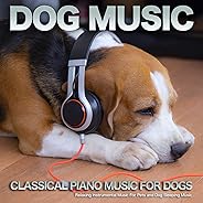 Dog Music: Classical Piano Music For Dogs, Relaxing Instrumental Music For Pets and Dog Sleeping Music