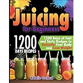 Juicing for Beginners: 1200 Days of Fast and Tasty Recipes to Detoxify Your Body and Lose Weight