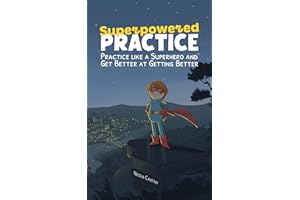 Superpowered Practice: Practice like a Superhero and Get Better at Getting Better (Books for music teachers)