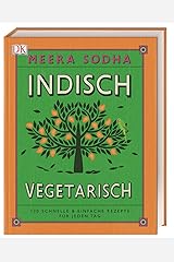 Indisch vegetarisch: 130 schnelle & einfache Rezepte für jeden Tag Hardcover