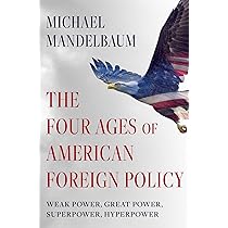 The Four Ages of American Foreign Policy: Weak Power, Great