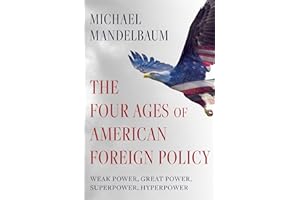 The Four Ages of American Foreign Policy: Weak Power, Great Power, Superpower, Hyperpower