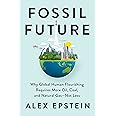 Fossil Future: Why Global Human Flourishing Requires More Oil, Coal, and Natural Gas--Not Less