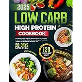 Low-Carb High-Protein Cookbook: 120 Healthy, Simple, and Easy-to-Make Recipes for Beginners to Control Blood Sugar, Build Muscle, and Improve Your ... for a Better You (Delicious Diet Cookbooks)