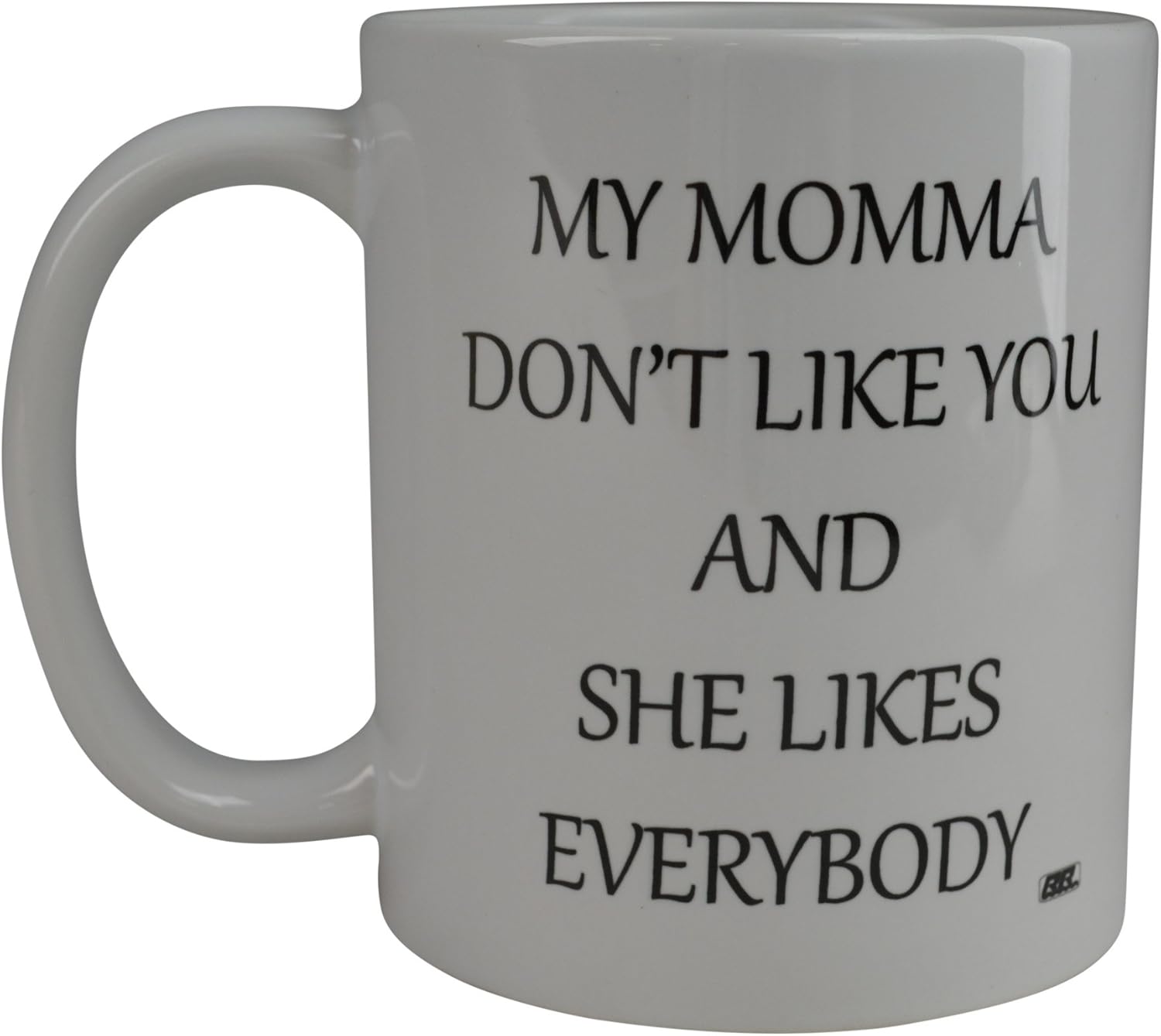 Rogue River Best Funny Coffee Mug My Momma Don't Like You And She Likes Everybody Novelty Cup Great Gift Idea For Home Or Work Office Party Boss Or Employee Friends