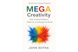 MEGA Creativity: How to Solve Problems, Make Art, and Change Your World