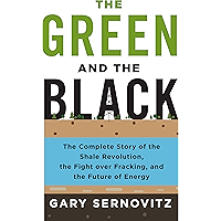 The Green and the Black: The Complete Story of the Shale Revolution, the Fight over Fracking, and the Future of Energy