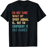 I'm Not Sure What my Spirit Animal It Has Rabies Adult Humor T-Shirt