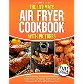 The Ultimate Air Fryer Cookbook with Pictures: Easy & Healthy Recipes with Nutritional Facts, Simple Ingredients, and Full Air Fryer Information for Perfect Meals Every Time