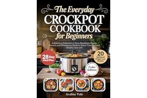 The Everyday Crockpot Cookbook for Beginners: A Delicious Collection of Cozy Breakfasts, Hearty Dinners, and Wholesome Meals 