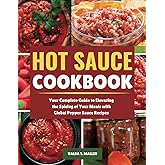 HOT SAUCE COOKBOOK: Your Complete Guide to Elevating the Spicing of Your Meals with Global Pepper Sauce Recipes