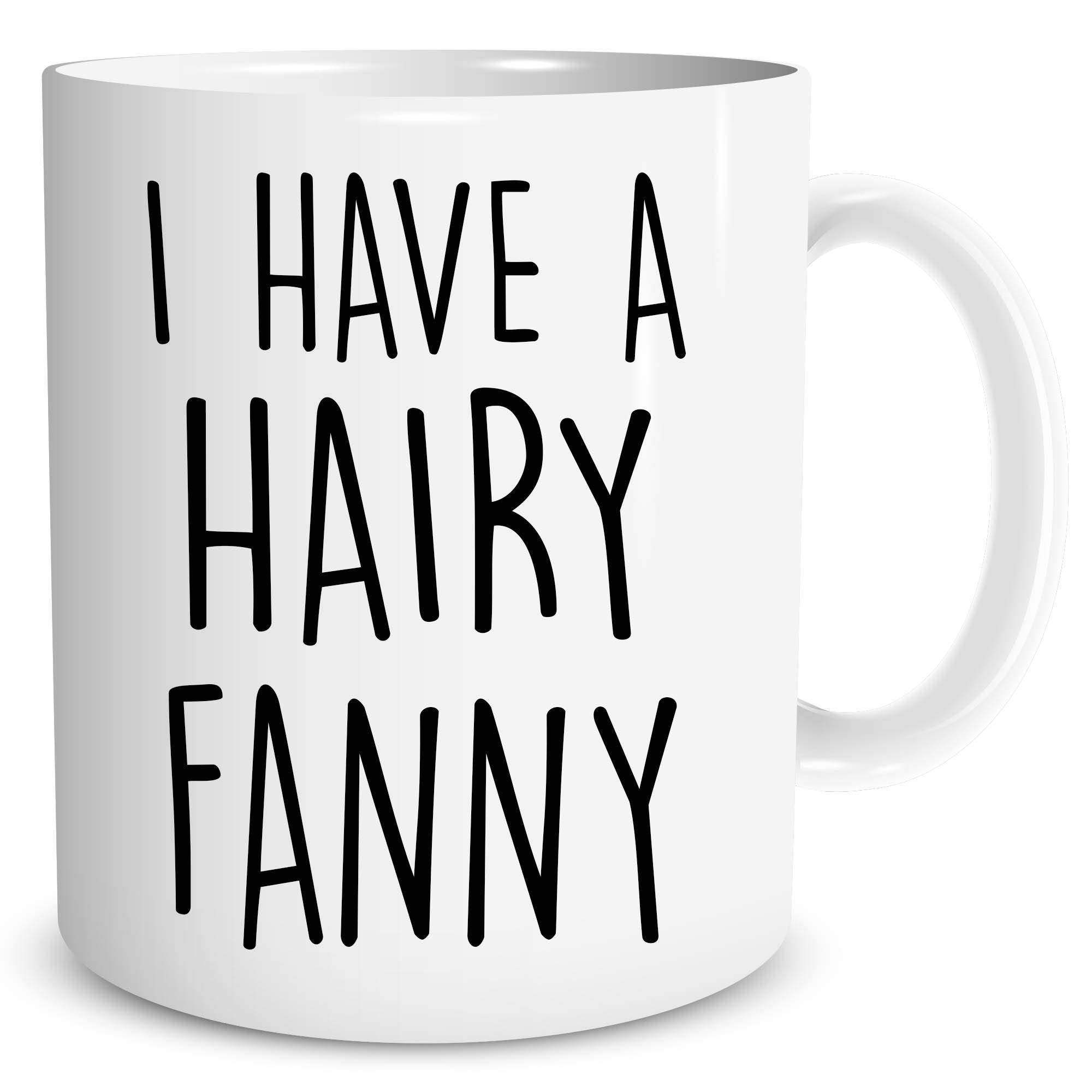 Funny Novelty Coffee Mugs I Have A Hairy Fanny Banter Gift for Girlfriend Wife Adult Humour Valentines Present Joke Gift Lesbian WSDMUG1256