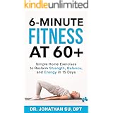 6-Minute Fitness at 60+: Simple Home Exercises to Reclaim Strength, Balance, and Energy in 15 Days