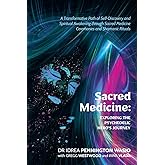 Sacred Medicine: Exploring The Psychedelic Hero's Journey: A Transformative Path of Self-Discovery and Spiritual Awakening through Sacred Medicine Ceremonies and Shamanic Rituals