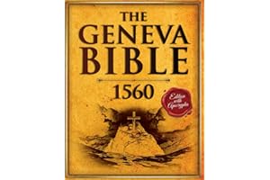 The Geneva Bible 1560 Edition with Apocrypha: The Bible in English Complete From the Original First Print Early English Text. (Annotated and Illustrated)