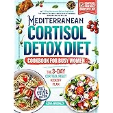 Mediterranean Cortisol Detox Diet Cookbook for Busy Women: The 21-Day Hormone-Balancing Reset Plan to Burn Fat, Calm Anxiety, and Sleep Better. With Affordable Recipes and a Meal Plan You’ll Love