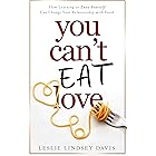You Can't Eat Love: How Learning to Love Yourself Can Change Your Relationship with Food