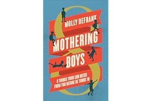 Mothering Boys: 8 Things Your Son Needs from You before He Turns 10