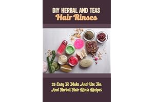 DIY Herbal And Teas Hair Rinses: 25 Easy To Make And Use Tea And Herbal Hair Rinse Recipes