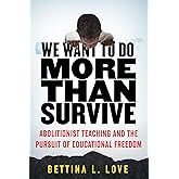 We Want to Do More Than Survive: Abolitionist Teaching and the Pursuit of Educational Freedom