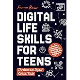 Digital Life Skills for Teens: How to Communicate, Behave, Stay Safe, and Find Balance in an Online World. The Essential Digital Survival Guide (Life Skills for Tweens & Teens)