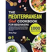 The Mediterranean Diet Cookbook for Beginners: 1000 Easy, Healthy, and Flavorful Mediterranean Recipes for Everyday…