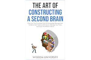 The Art Of Constructing A Second Brain: Dive Into The Proverbial Pool Of Knowledge Management To Better Sort Tedious Informat