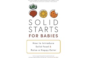Solid Starts for Babies: How to Introduce Solid Food and Raise a Happy Eater - The Must-Have Book for New Parents
